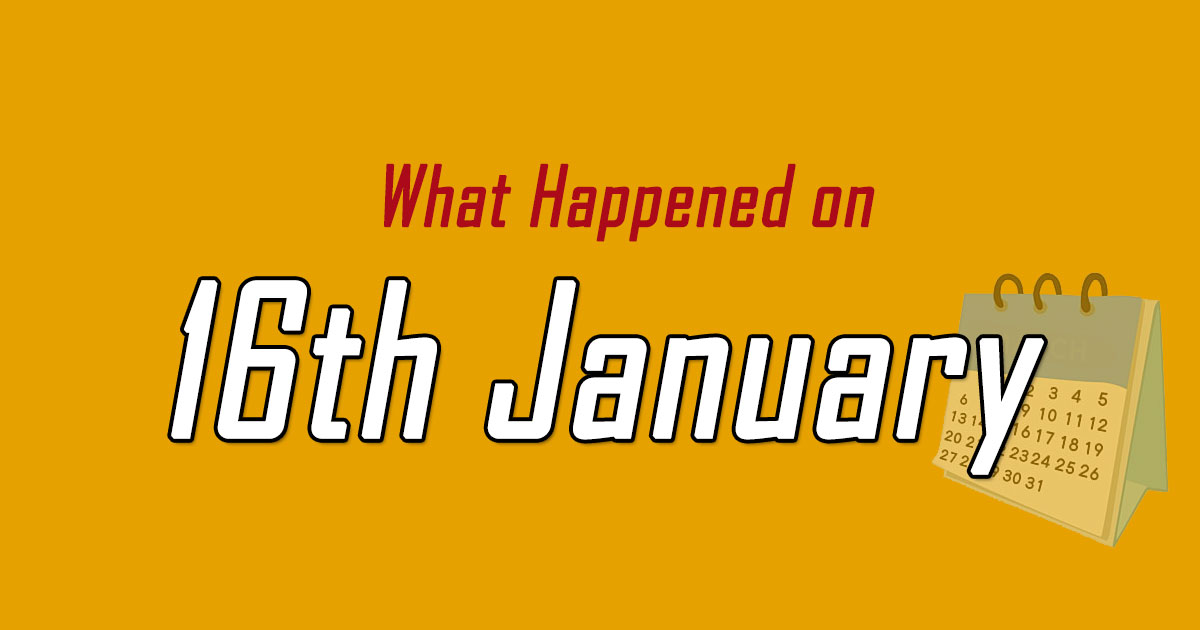 What happened on 16th January In history
