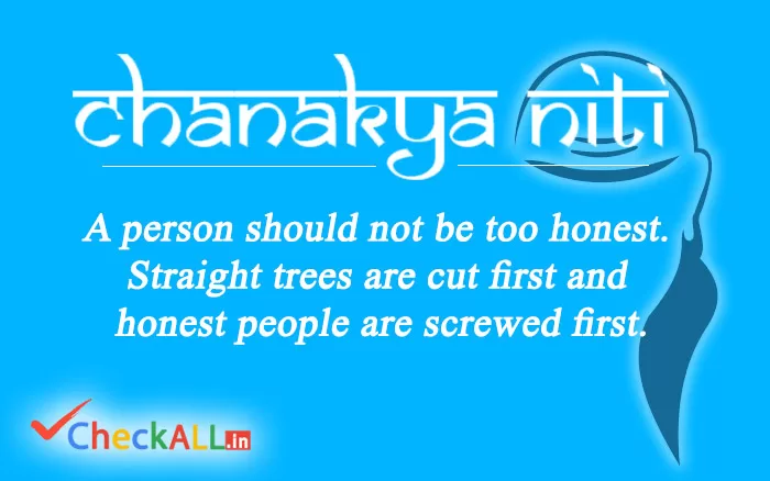Chanakya Niti: A person should not be too honest. Straight trees are cut first and honest people are screwed first.